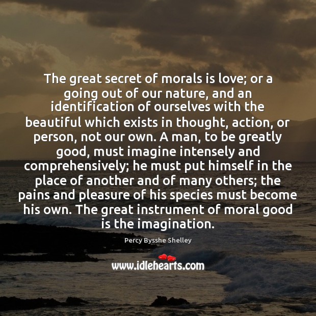The great secret of morals is love; or a going out of Percy Bysshe Shelley Picture Quote