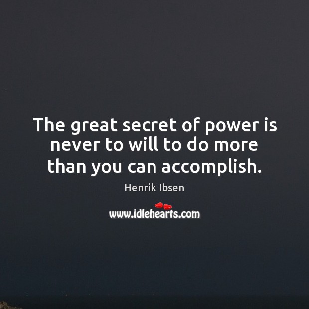 The great secret of power is never to will to do more than you can accomplish. Image