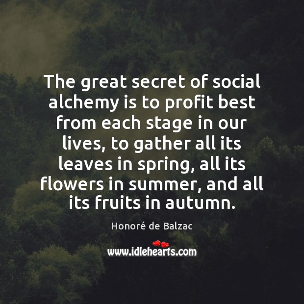 The great secret of social alchemy is to profit best from each Honoré de Balzac Picture Quote
