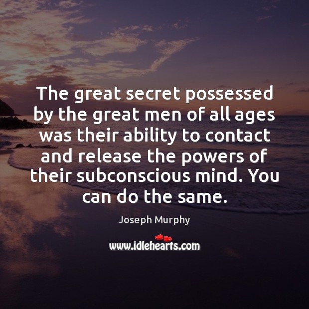 The great secret possessed by the great men of all ages was Joseph Murphy Picture Quote