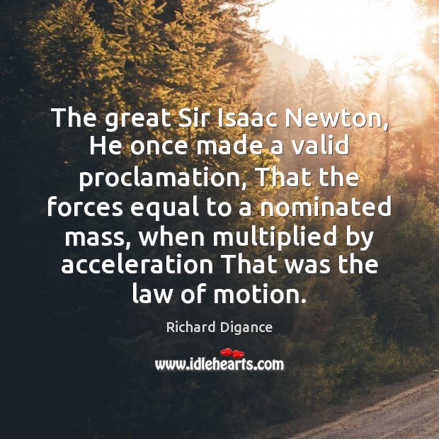 The great Sir Isaac Newton, He once made a valid proclamation, That Richard Digance Picture Quote