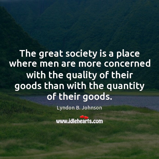The great society is a place where men are more concerned with Lyndon B. Johnson Picture Quote