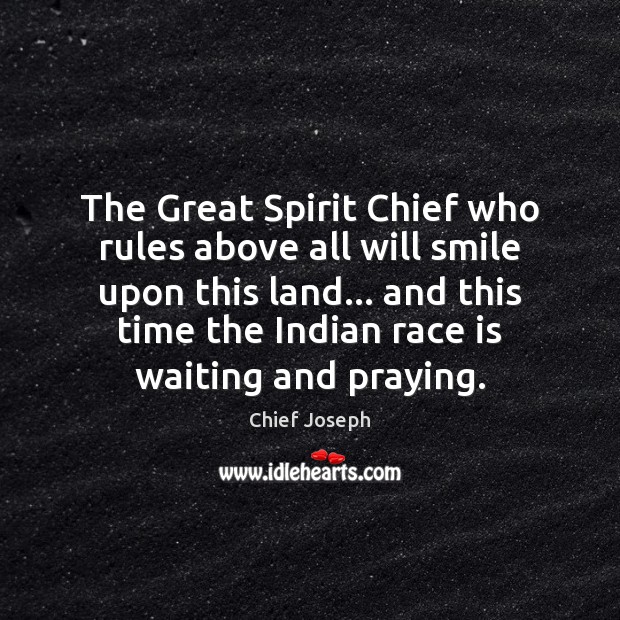 The Great Spirit Chief who rules above all will smile upon this Chief Joseph Picture Quote