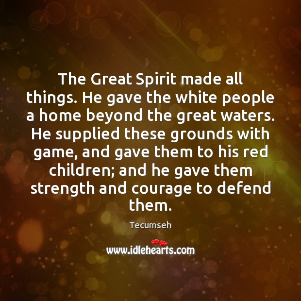 The Great Spirit made all things. He gave the white people a Tecumseh Picture Quote