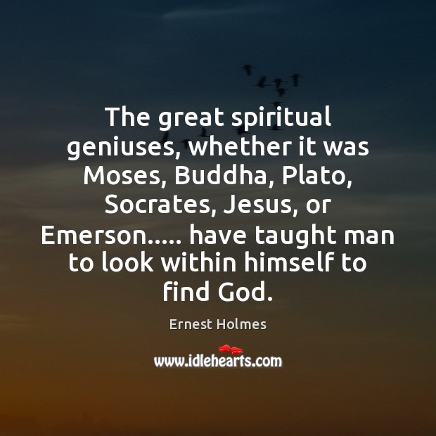The great spiritual geniuses, whether it was Moses, Buddha, Plato, Socrates, Jesus, Image