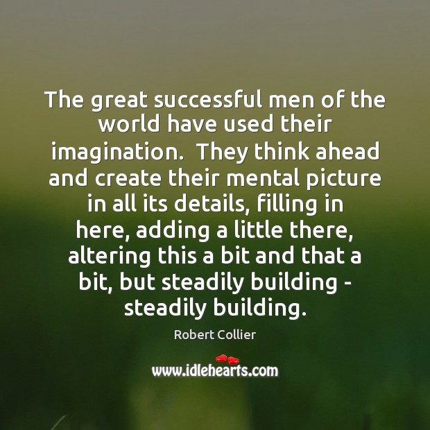 The great successful men of the world have used their imagination.  They Men Quotes Image