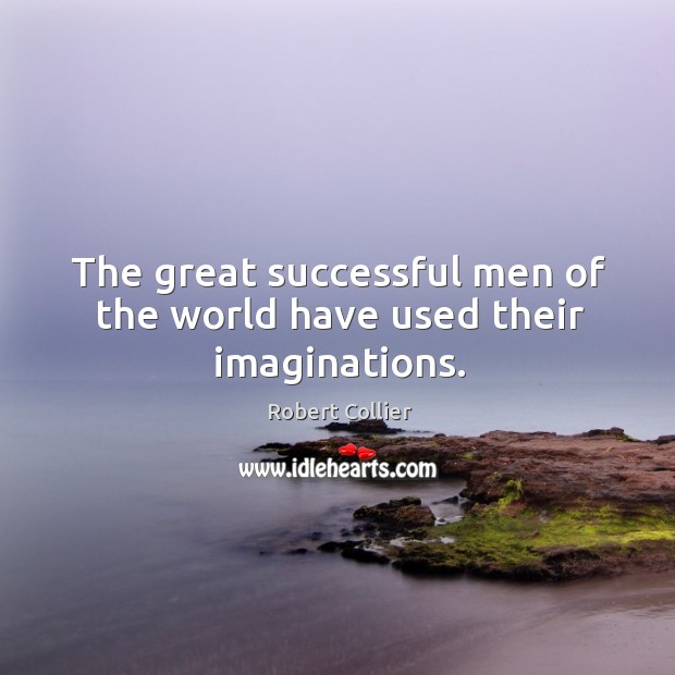 The great successful men of the world have used their imaginations. Men Quotes Image