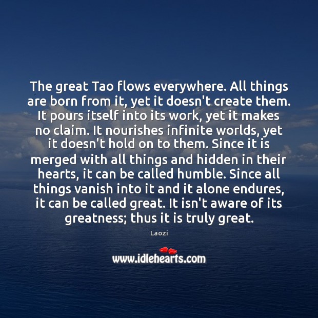 The great Tao flows everywhere. All things are born from it, yet Laozi Picture Quote