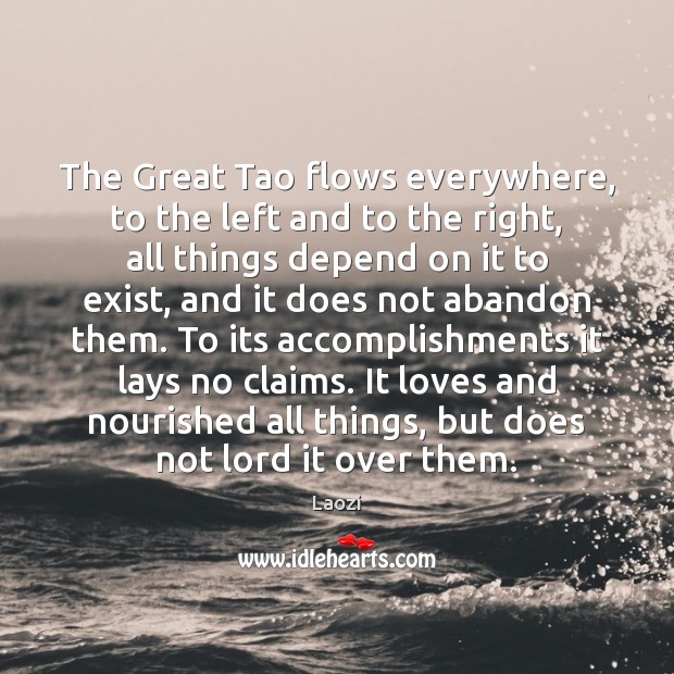 The Great Tao flows everywhere, to the left and to the right, Laozi Picture Quote