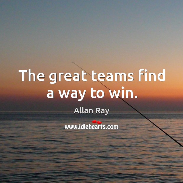 The great teams find a way to win. Allan Ray Picture Quote