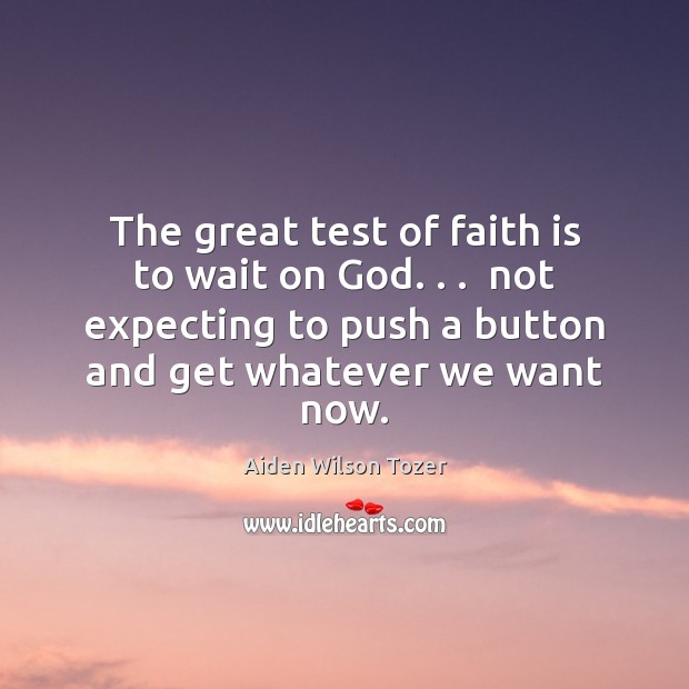 The great test of faith is to wait on God. . .  not expecting Faith Quotes Image