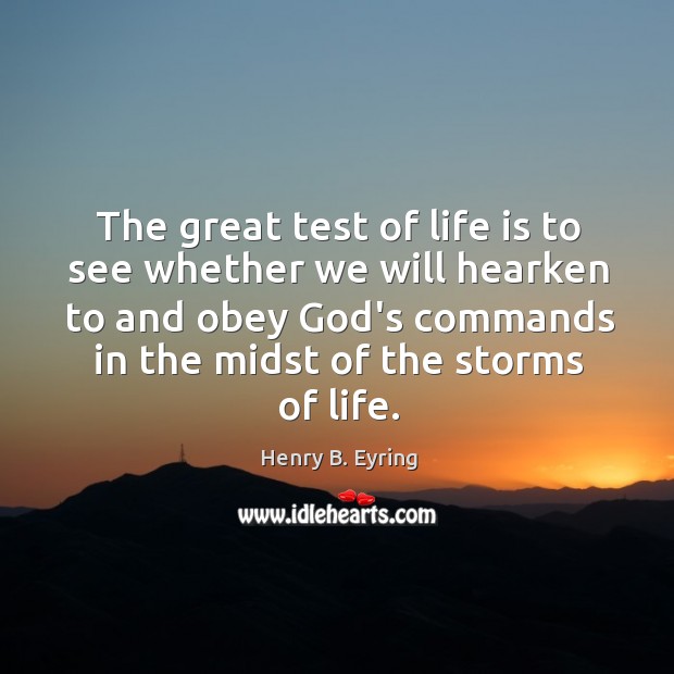 The great test of life is to see whether we will hearken Henry B. Eyring Picture Quote