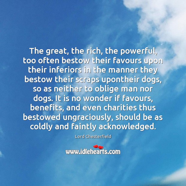 The great, the rich, the powerful, too often bestow their favours upon Lord Chesterfield Picture Quote