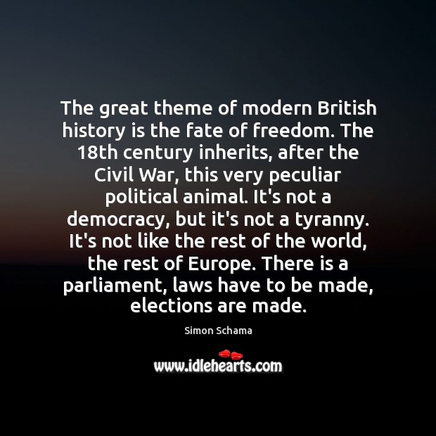 The great theme of modern British history is the fate of freedom. Simon Schama Picture Quote