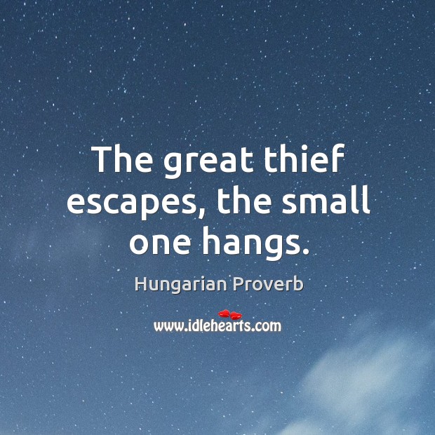 The great thief escapes, the small one hangs. Image