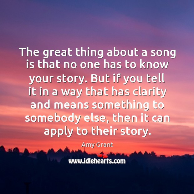 The great thing about a song is that no one has to Amy Grant Picture Quote