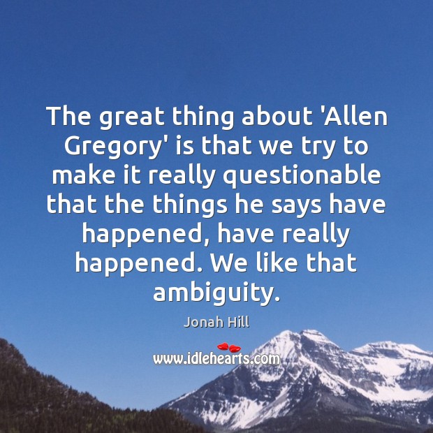 The great thing about ‘Allen Gregory’ is that we try to make Jonah Hill Picture Quote