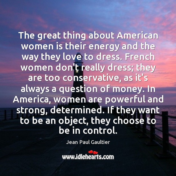The great thing about American women is their energy and the way Jean Paul Gaultier Picture Quote