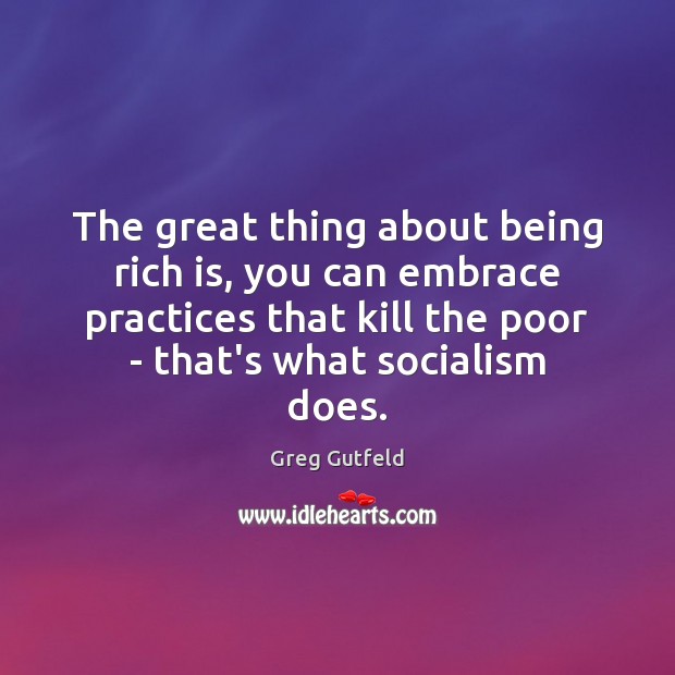 The great thing about being rich is, you can embrace practices that Greg Gutfeld Picture Quote