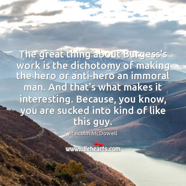 The great thing about Burgess’s work is the dichotomy of making the Work Quotes Image