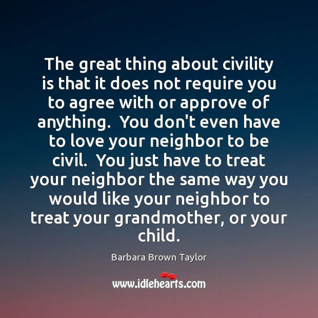 The great thing about civility is that it does not require you Barbara Brown Taylor Picture Quote