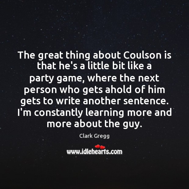 The great thing about Coulson is that he’s a little bit like Clark Gregg Picture Quote