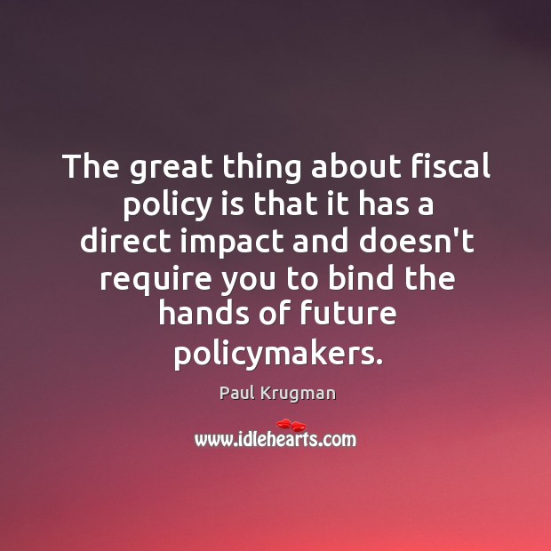 The great thing about fiscal policy is that it has a direct Paul Krugman Picture Quote