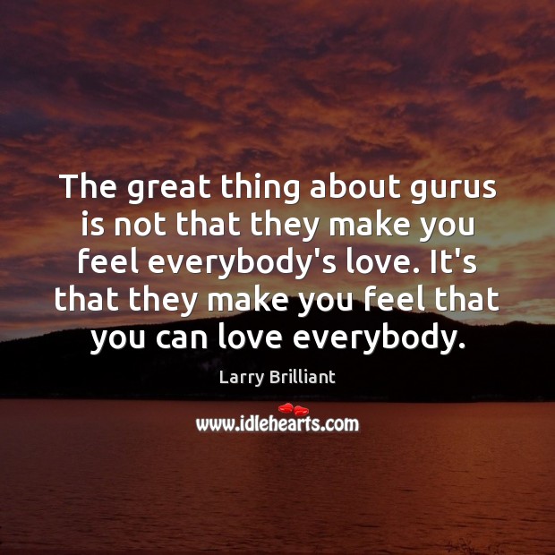 The great thing about gurus is not that they make you feel Larry Brilliant Picture Quote