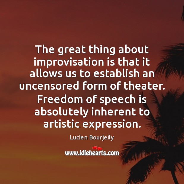 The great thing about improvisation is that it allows us to establish Freedom of Speech Quotes Image