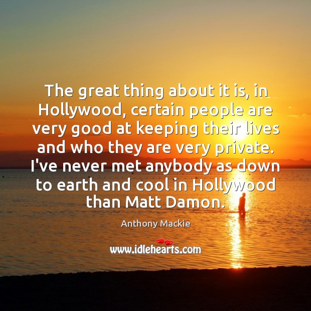 The great thing about it is, in Hollywood, certain people are very Image