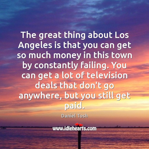 The great thing about Los Angeles is that you can get so Daniel Tosh Picture Quote