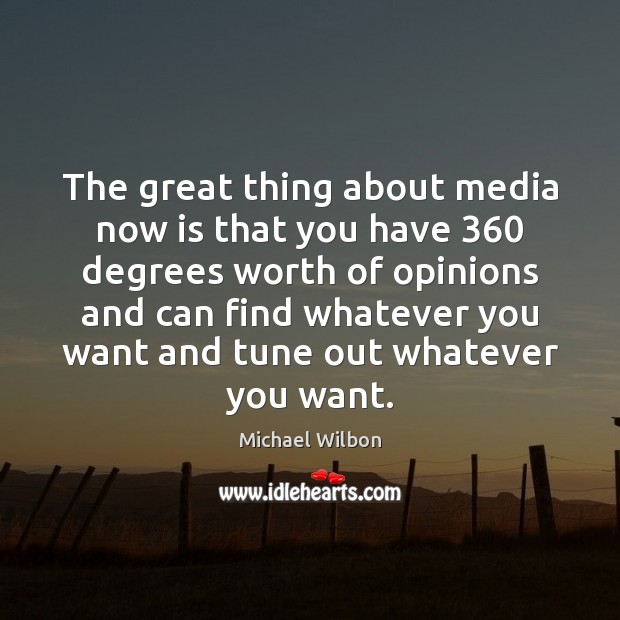 The great thing about media now is that you have 360 degrees worth Worth Quotes Image