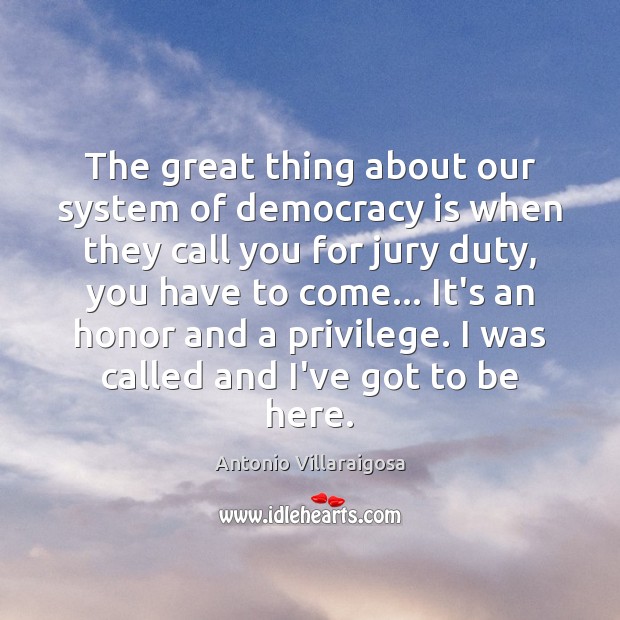 The great thing about our system of democracy is when they call Antonio Villaraigosa Picture Quote