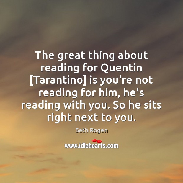 The great thing about reading for Quentin [Tarantino] is you’re not reading Seth Rogen Picture Quote