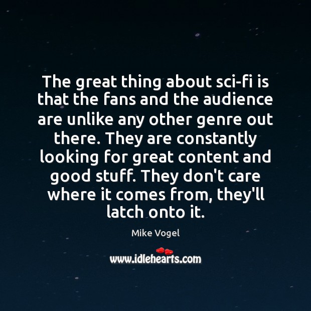 The great thing about sci-fi is that the fans and the audience Mike Vogel Picture Quote