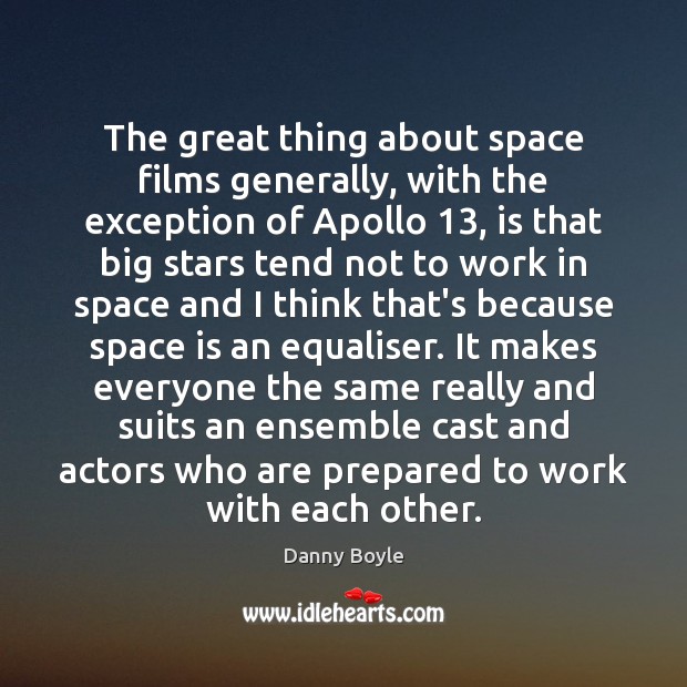 The great thing about space films generally, with the exception of Apollo 13, Danny Boyle Picture Quote