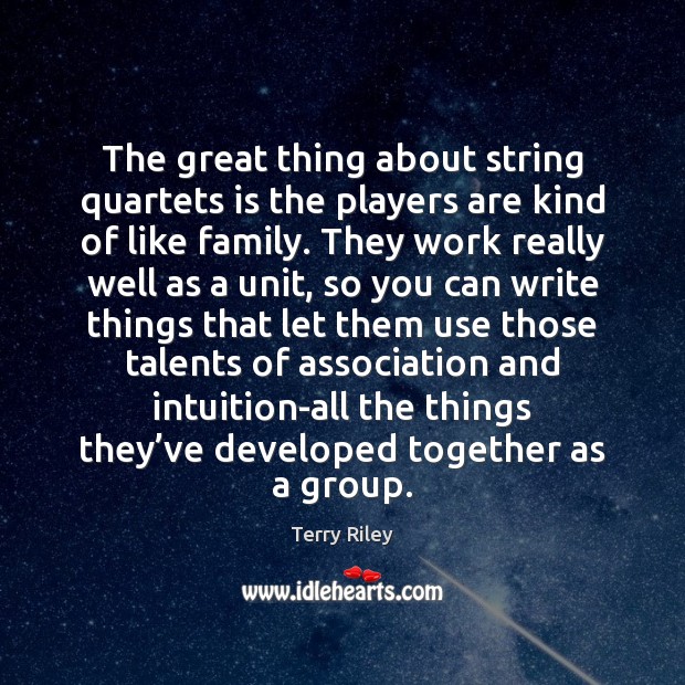 The great thing about string quartets is the players are kind of Terry Riley Picture Quote