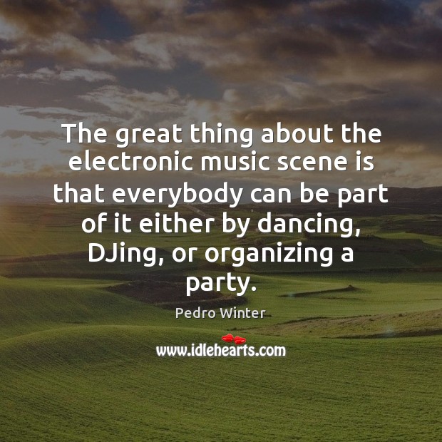 The great thing about the electronic music scene is that everybody can Pedro Winter Picture Quote