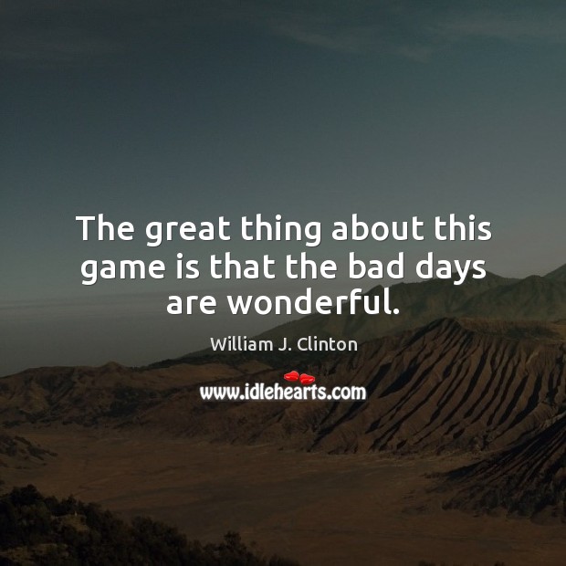 The great thing about this game is that the bad days are wonderful. Image