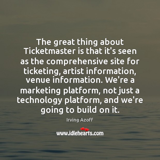 The great thing about Ticketmaster is that it’s seen as the comprehensive Irving Azoff Picture Quote