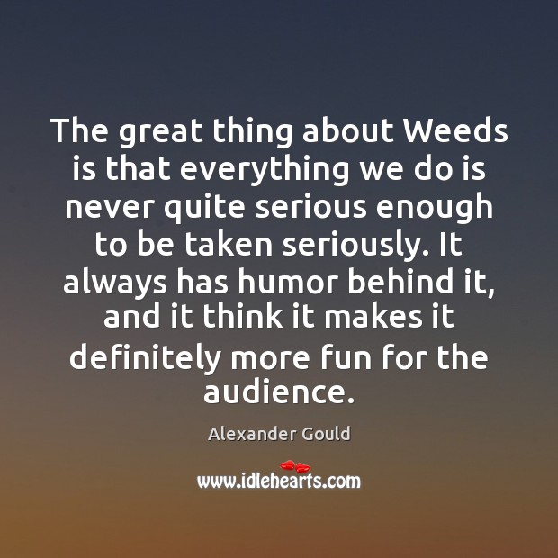 The great thing about Weeds is that everything we do is never Image