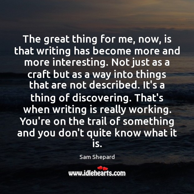 The great thing for me, now, is that writing has become more Writing Quotes Image