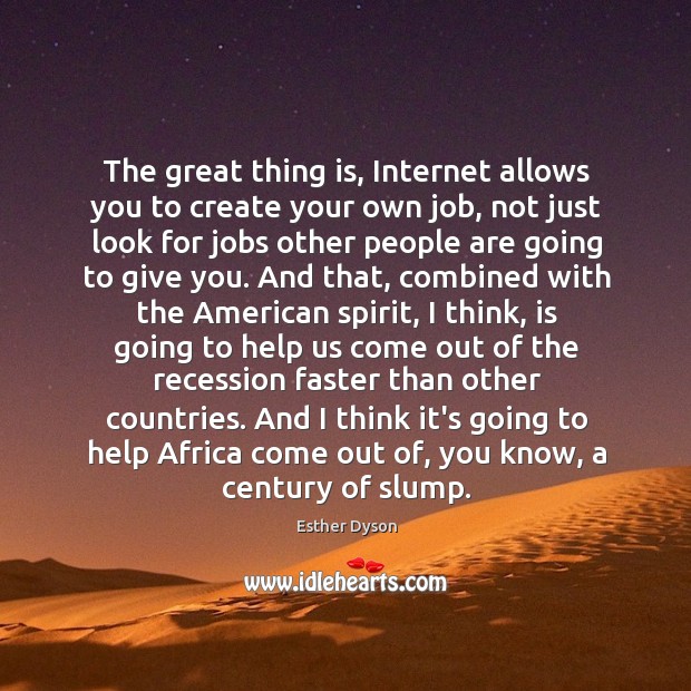 The great thing is, Internet allows you to create your own job, Esther Dyson Picture Quote