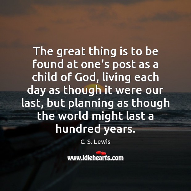 The great thing is to be found at one’s post as a C. S. Lewis Picture Quote