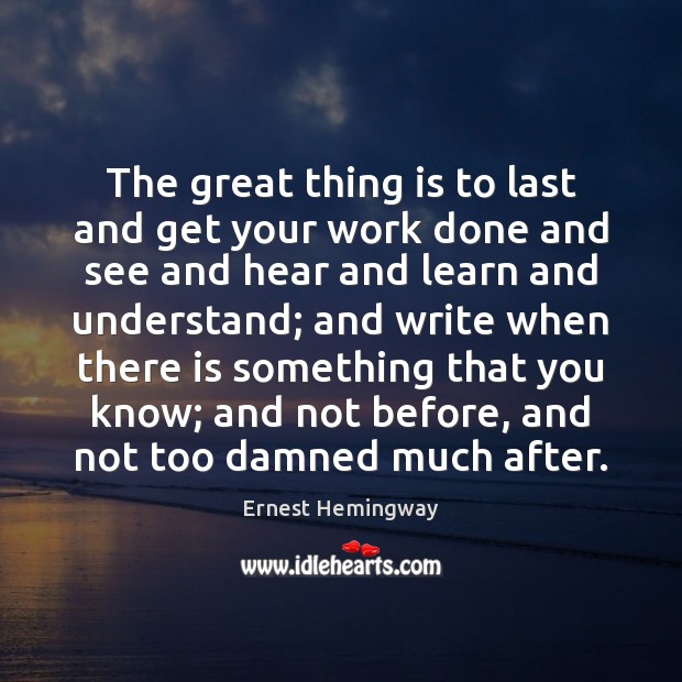 The great thing is to last and get your work done and Ernest Hemingway Picture Quote
