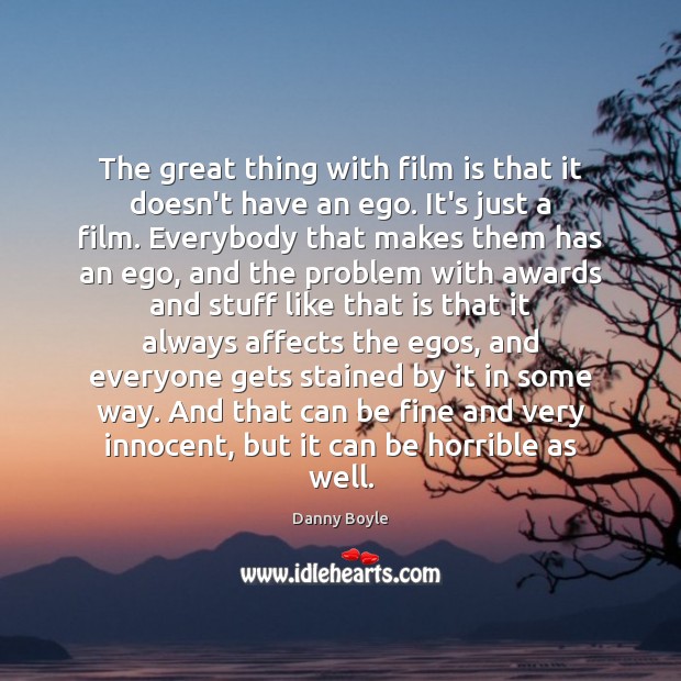 The great thing with film is that it doesn’t have an ego. Danny Boyle Picture Quote