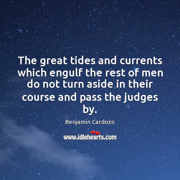 The great tides and currents which engulf the rest of men do Benjamin Cardozo Picture Quote