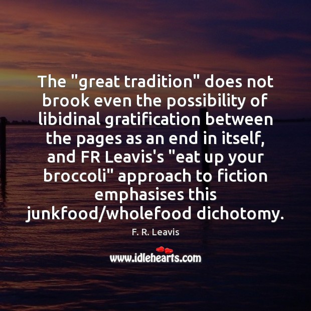 The “great tradition” does not brook even the possibility of libidinal gratification F. R. Leavis Picture Quote