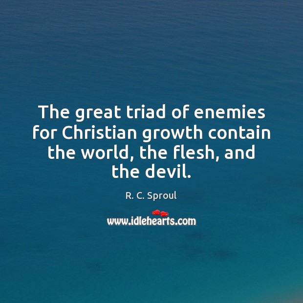The great triad of enemies for Christian growth contain the world, the R. C. Sproul Picture Quote