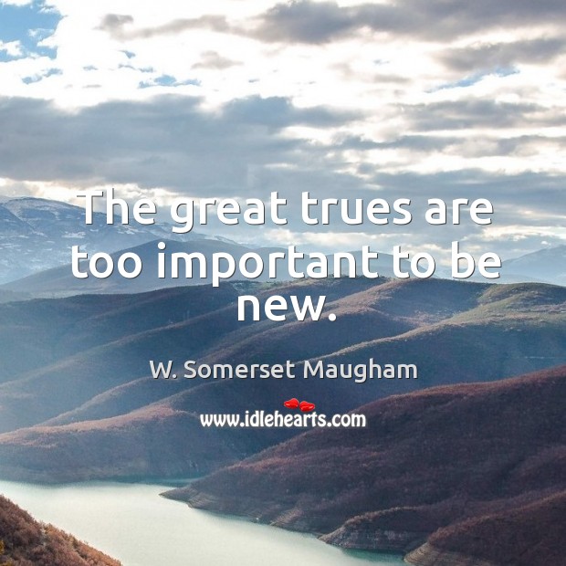 The great trues are too important to be new. Image